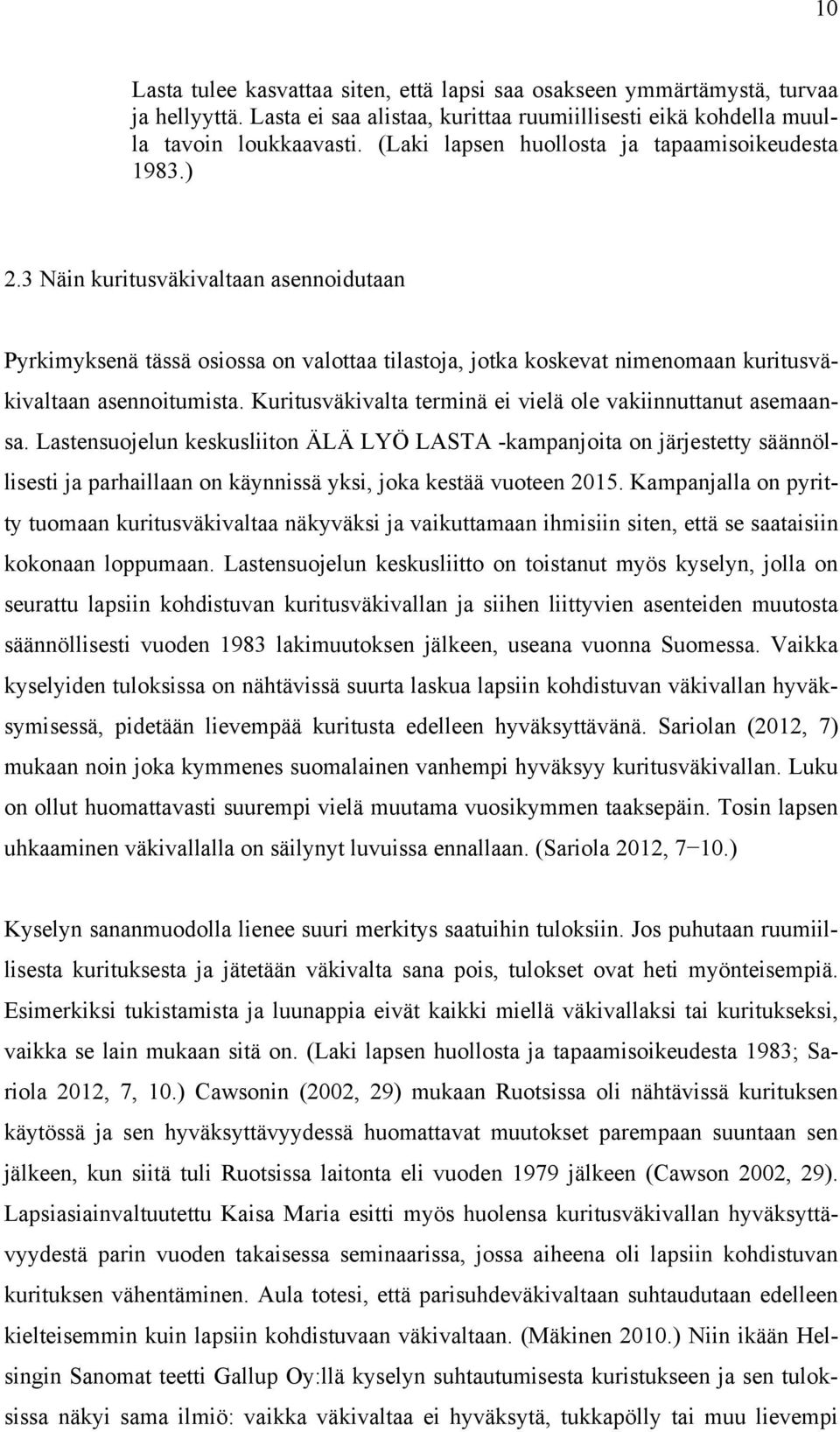 3 Näin kuritusväkivaltaan asennoidutaan Pyrkimyksenä tässä osiossa on valottaa tilastoja, jotka koskevat nimenomaan kuritusväkivaltaan asennoitumista.