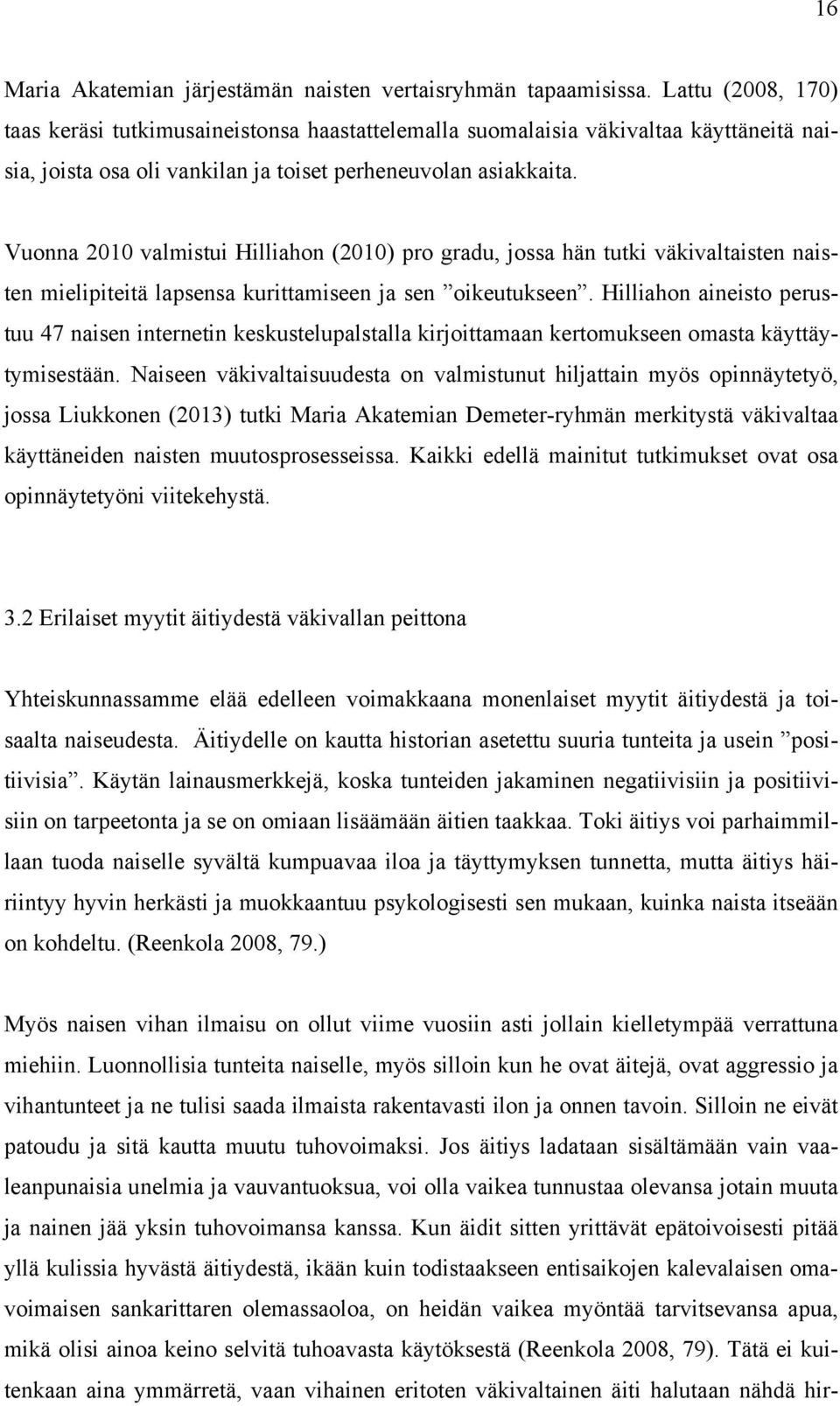 Vuonna 2010 valmistui Hilliahon (2010) pro gradu, jossa hän tutki väkivaltaisten naisten mielipiteitä lapsensa kurittamiseen ja sen oikeutukseen.