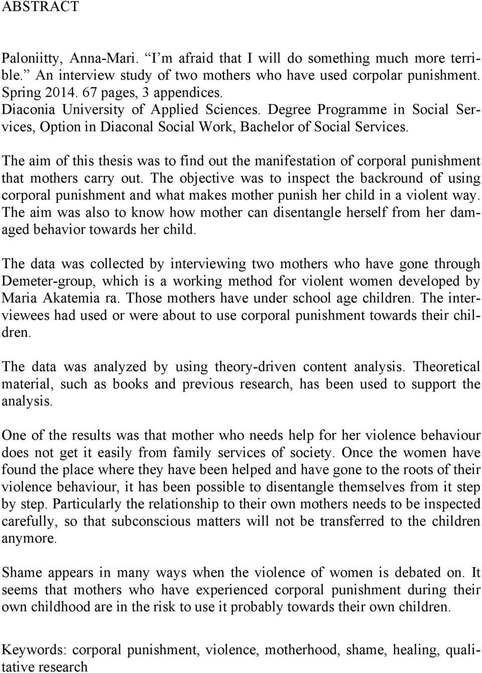 The aim of this thesis was to find out the manifestation of corporal punishment that mothers carry out.