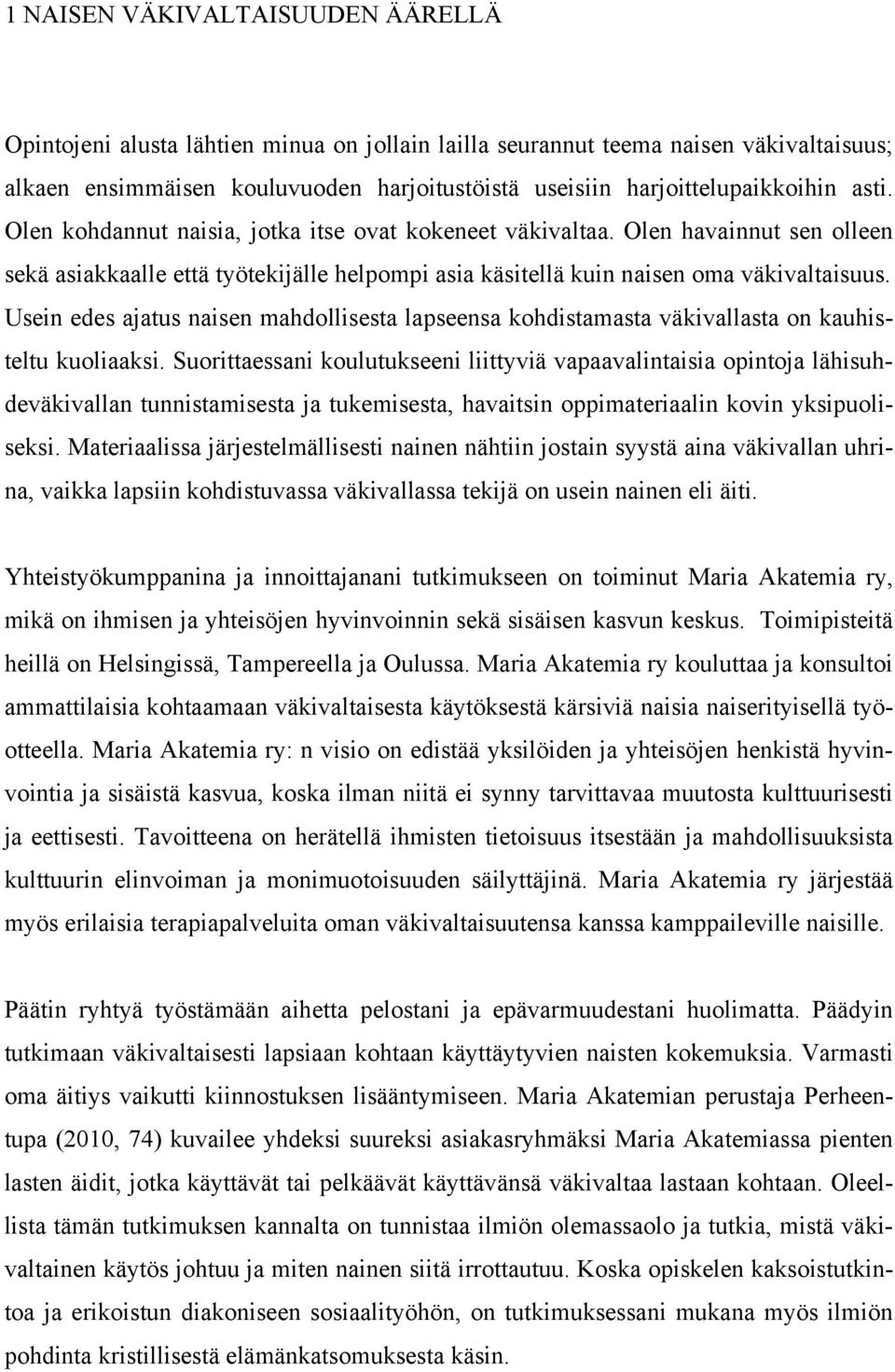 Olen havainnut sen olleen sekä asiakkaalle että työtekijälle helpompi asia käsitellä kuin naisen oma väkivaltaisuus.