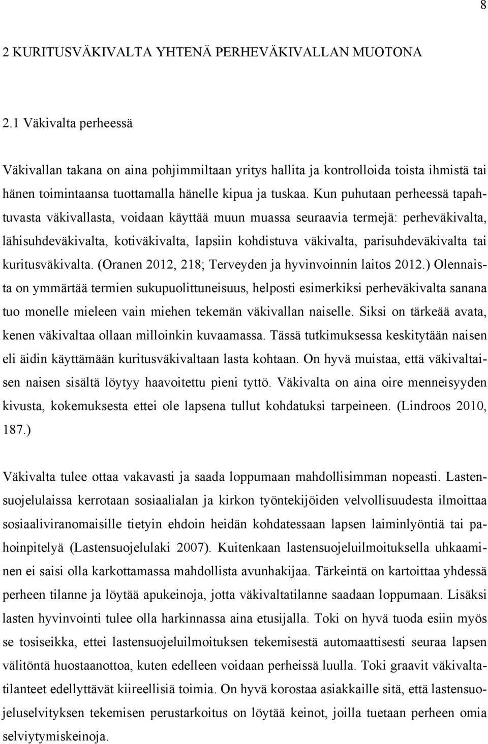 Kun puhutaan perheessä tapahtuvasta väkivallasta, voidaan käyttää muun muassa seuraavia termejä: perheväkivalta, lähisuhdeväkivalta, kotiväkivalta, lapsiin kohdistuva väkivalta, parisuhdeväkivalta