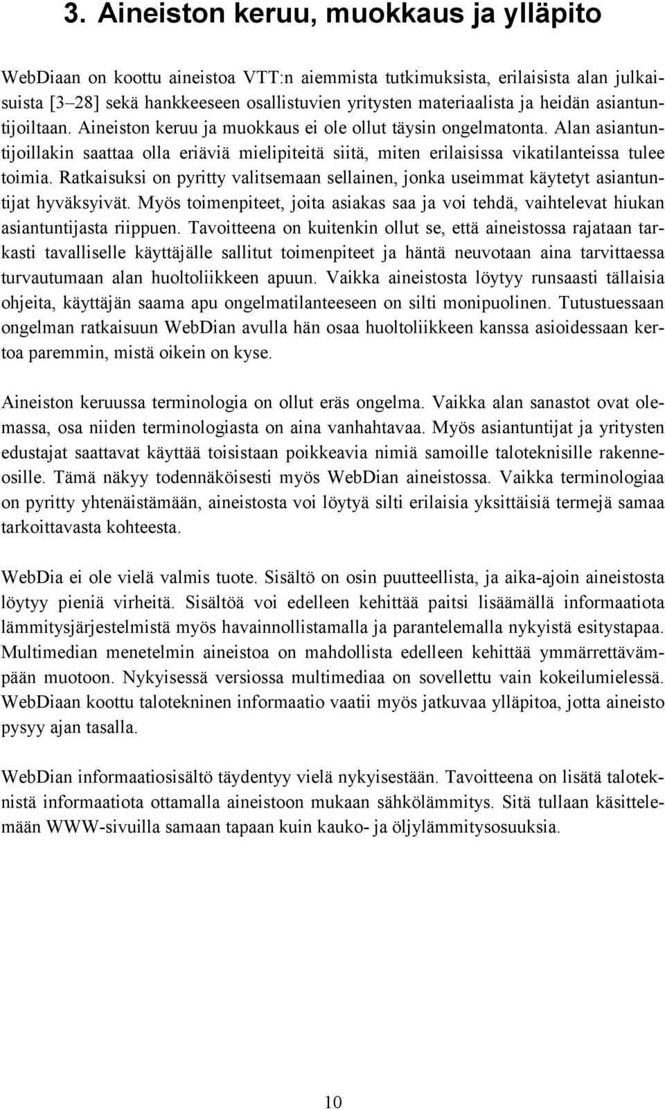 Alan asiantuntijoillakin saattaa olla eriäviä mielipiteitä siitä, miten erilaisissa vikatilanteissa tulee toimia.