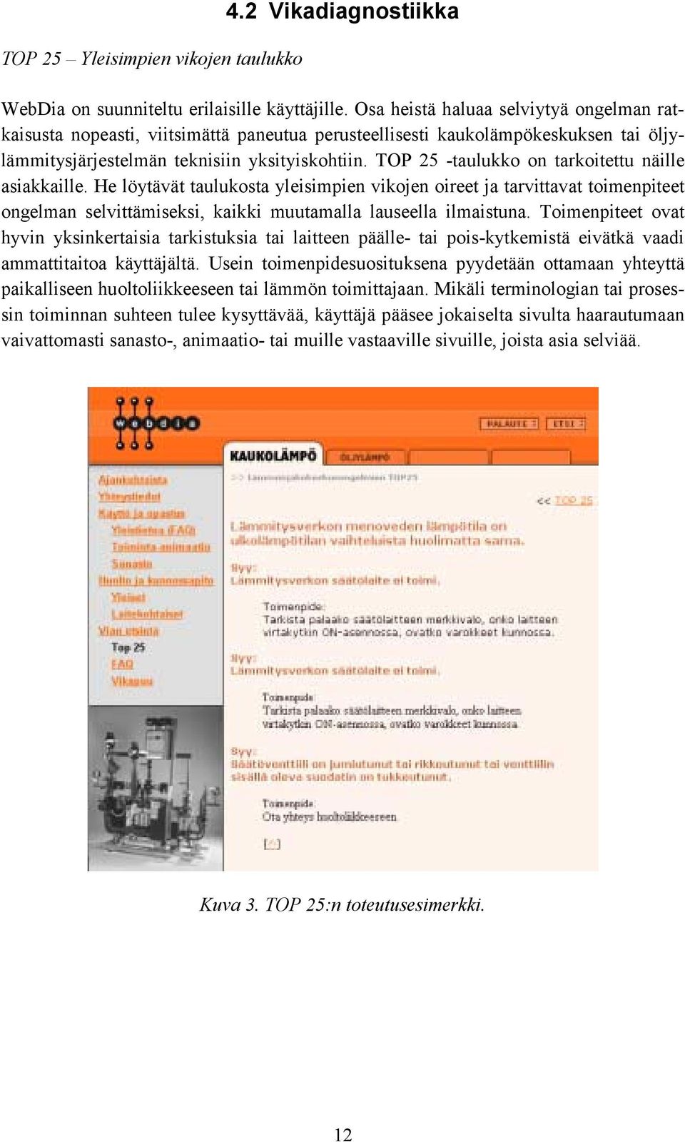 TOP 25 -taulukko on tarkoitettu näille asiakkaille. He löytävät taulukosta yleisimpien vikojen oireet ja tarvittavat toimenpiteet ongelman selvittämiseksi, kaikki muutamalla lauseella ilmaistuna.