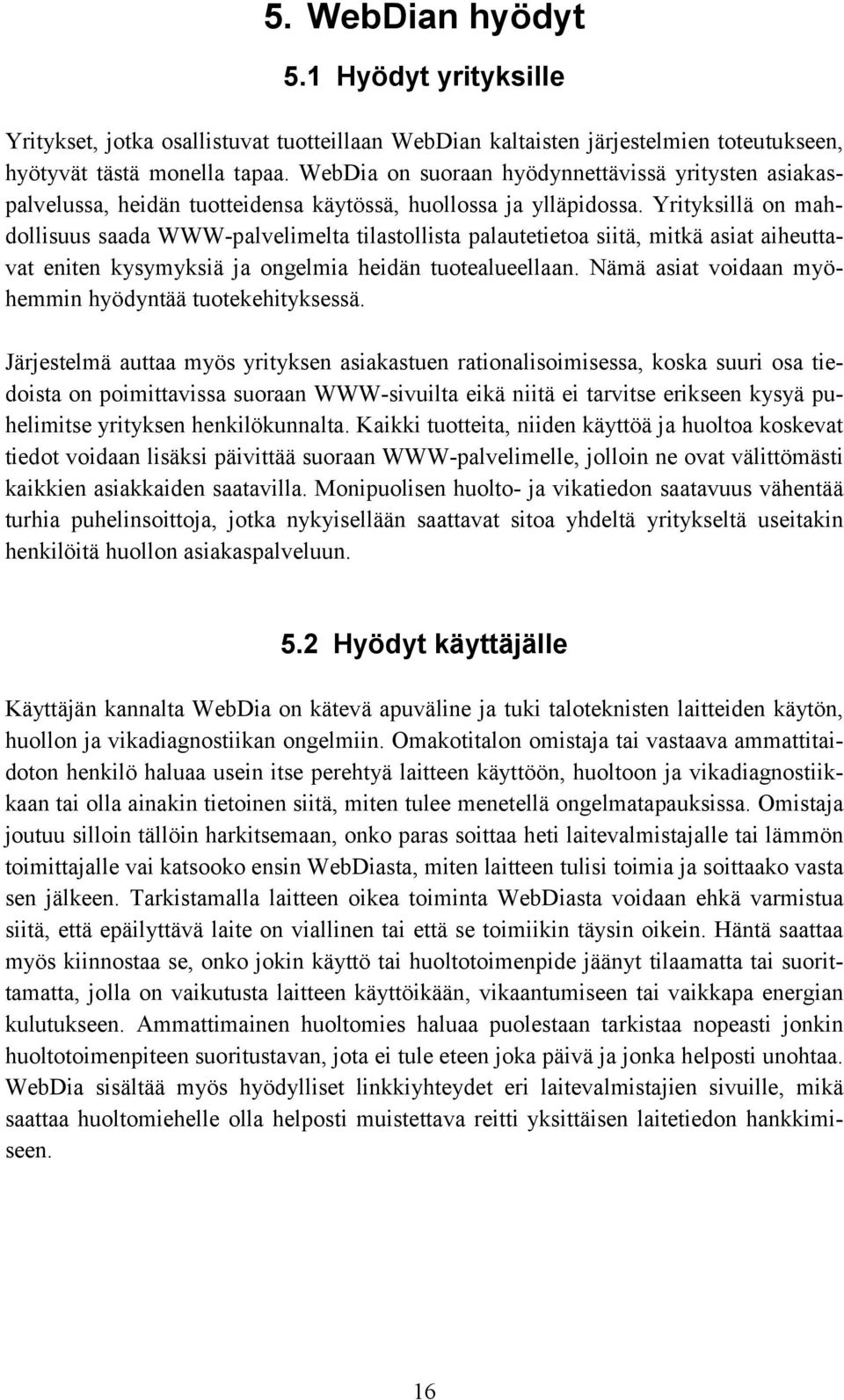 Yrityksillä on mahdollisuus saada WWW-palvelimelta tilastollista palautetietoa siitä, mitkä asiat aiheuttavat eniten kysymyksiä ja ongelmia heidän tuotealueellaan.