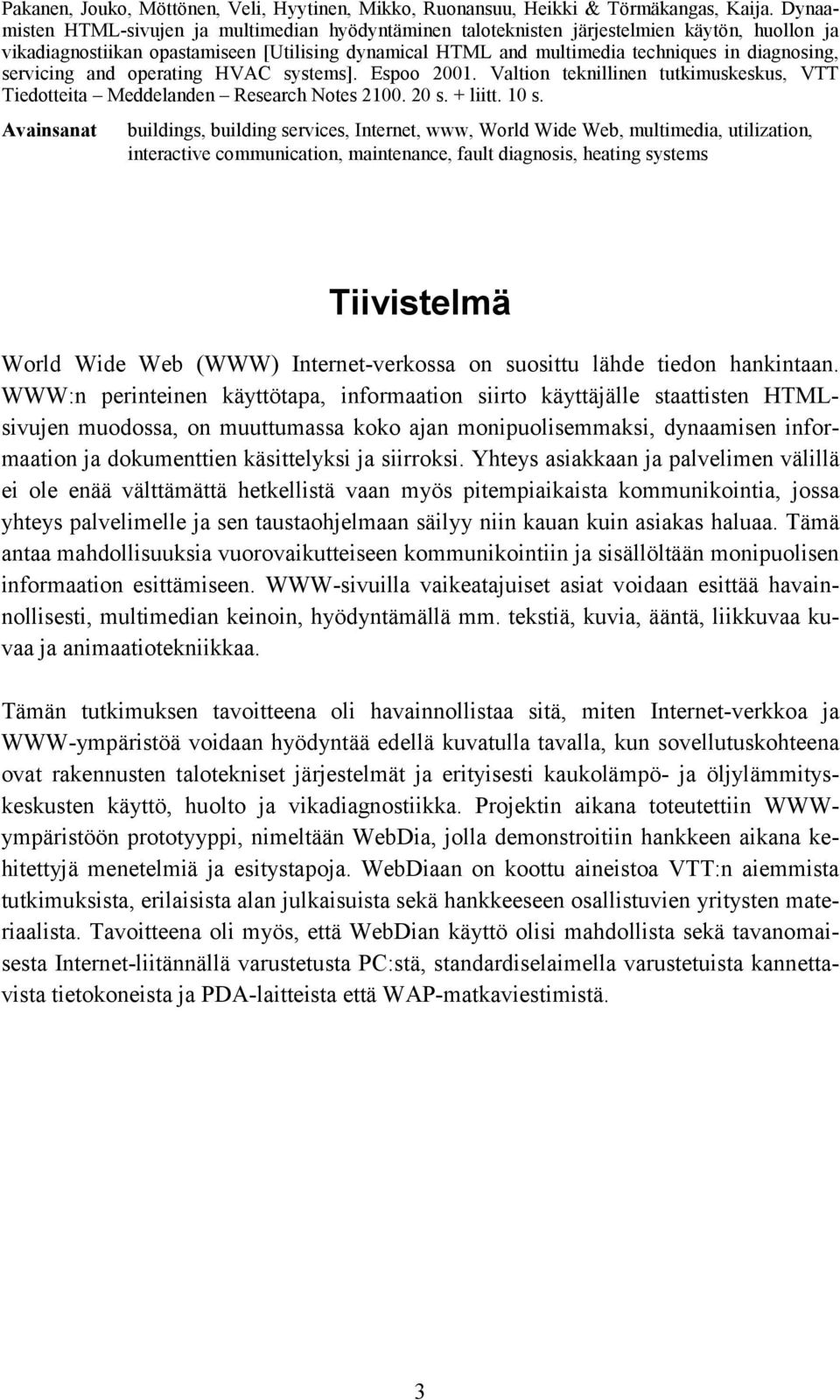 servicing and operating HVAC systems]. Espoo 2001. Valtion teknillinen tutkimuskeskus, VTT Tiedotteita Meddelanden Research Notes 2100. 20 s. + liitt. 10 s.