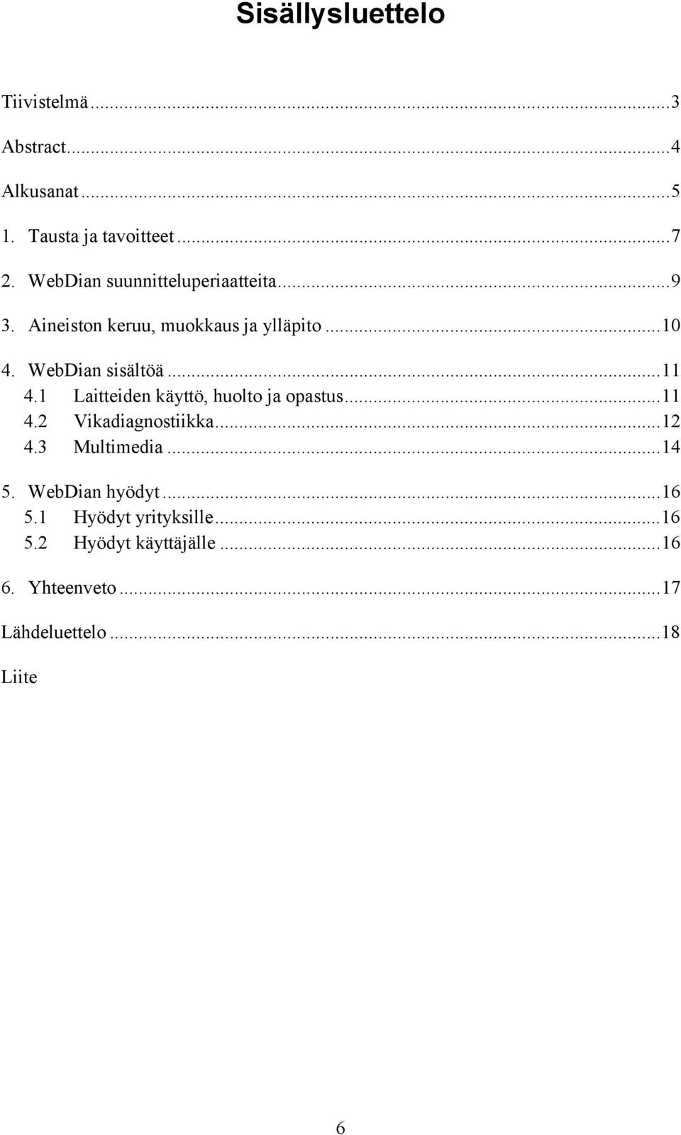 ..11 4.1 Laitteiden käyttö, huolto ja opastus...11 4.2 Vikadiagnostiikka...12 4.3 Multimedia...14 5.