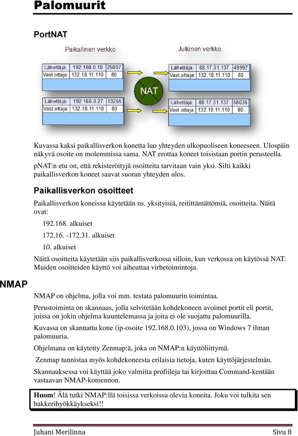 yksityisiä, reitittämättömiä, osoitteita. Näitä ovat: 192.168. alkuiset 172.16. -172.31. alkuiset 10. alkuiset Näitä osoitteita käytetään siis paikallisverkossa silloin, kun verkossa on käytössä NAT.