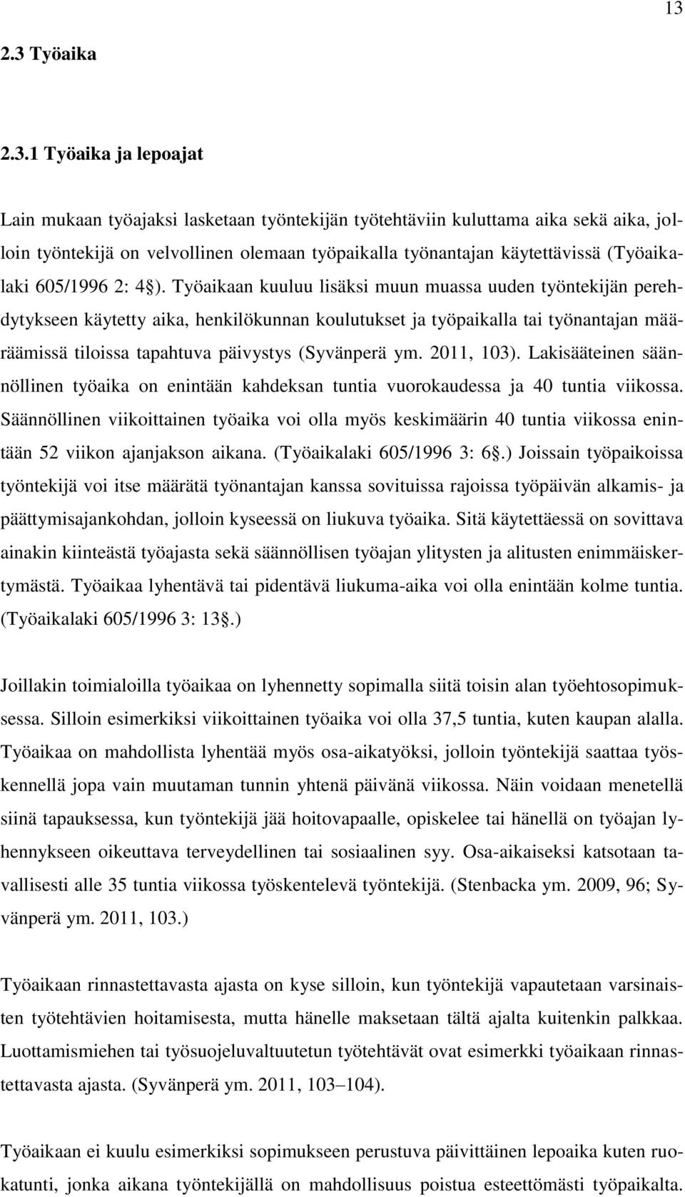 Työaikaan kuuluu lisäksi muun muassa uuden työntekijän perehdytykseen käytetty aika, henkilökunnan koulutukset ja työpaikalla tai työnantajan määräämissä tiloissa tapahtuva päivystys (Syvänperä ym.