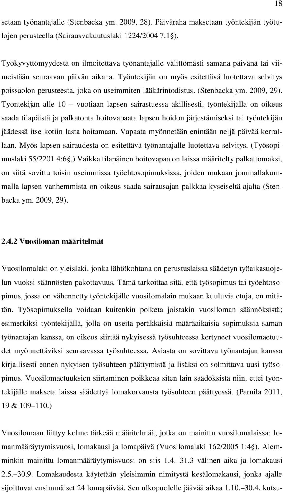 Työntekijän on myös esitettävä luotettava selvitys poissaolon perusteesta, joka on useimmiten lääkärintodistus. (Stenbacka ym. 2009, 29).