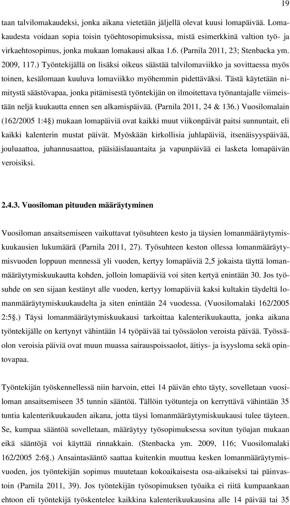 ) Työntekijällä on lisäksi oikeus säästää talvilomaviikko ja sovittaessa myös toinen, kesälomaan kuuluva lomaviikko myöhemmin pidettäväksi.