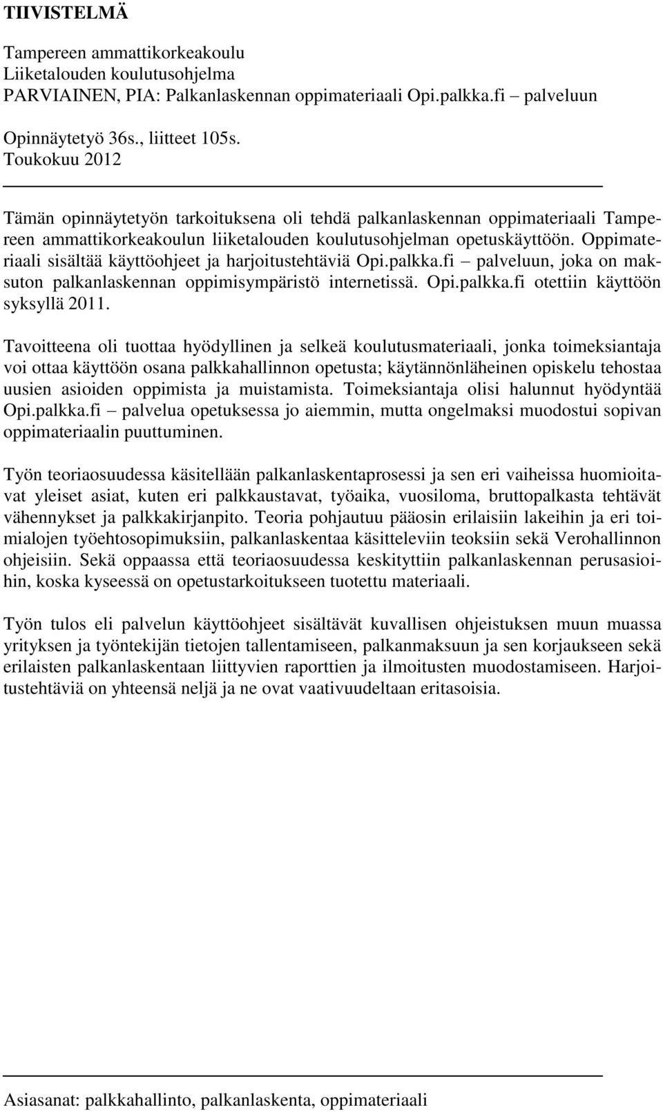 Oppimateriaali sisältää käyttöohjeet ja harjoitustehtäviä Opi.palkka.fi palveluun, joka on maksuton palkanlaskennan oppimisympäristö internetissä. Opi.palkka.fi otettiin käyttöön syksyllä 2011.