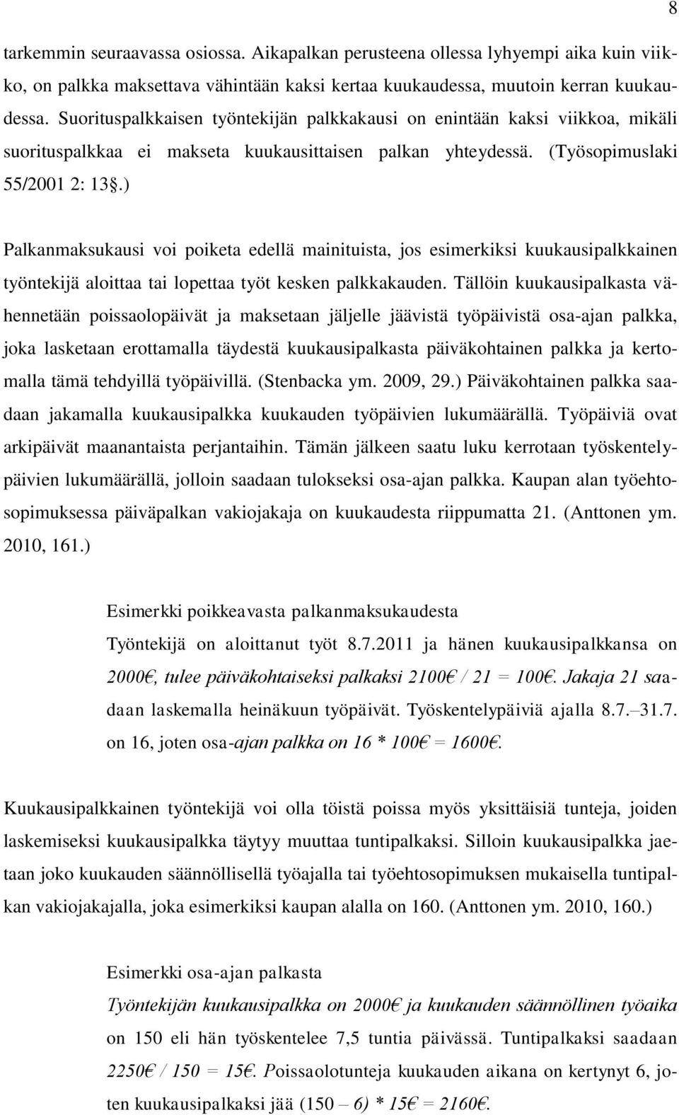 ) Palkanmaksukausi voi poiketa edellä mainituista, jos esimerkiksi kuukausipalkkainen työntekijä aloittaa tai lopettaa työt kesken palkkakauden.