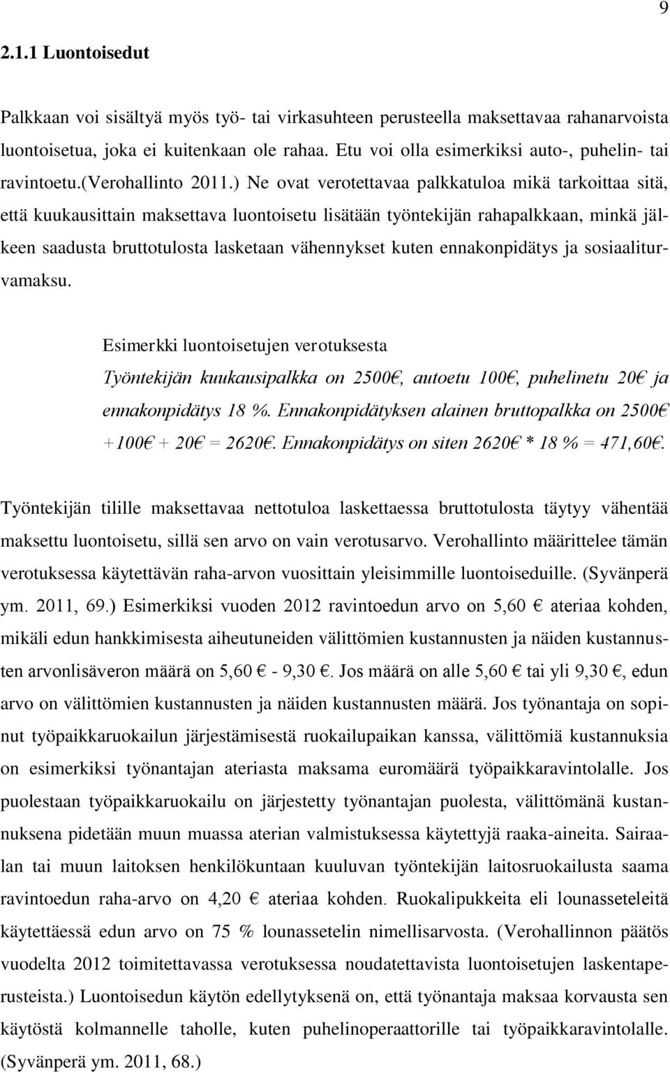 ) Ne ovat verotettavaa palkkatuloa mikä tarkoittaa sitä, että kuukausittain maksettava luontoisetu lisätään työntekijän rahapalkkaan, minkä jälkeen saadusta bruttotulosta lasketaan vähennykset kuten