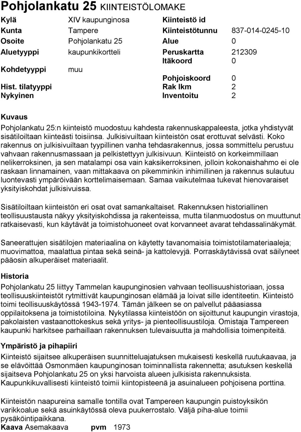 tilatyyppi Rak lkm 2 Nykyinen Inventoitu 2 Kuvaus Pohjolankatu 25:n kiinteistö muodostuu kahdesta rakennuskappaleesta, jotka yhdistyvät sisätiloiltaan kiinteästi toisiinsa.