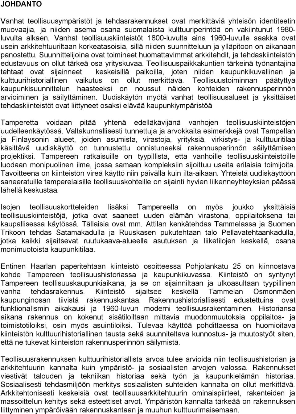 Suunnittelijoina ovat toimineet huomattavimmat arkkitehdit, ja tehdaskiinteistön edustavuus on ollut tärkeä osa yrityskuvaa.