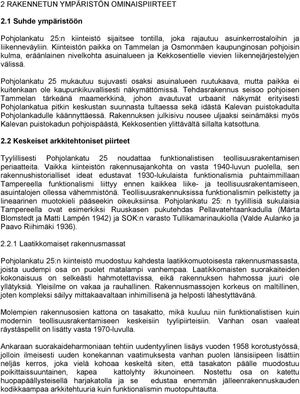 Pohjolankatu 25 mukautuu sujuvasti osaksi asuinalueen ruutukaava, mutta paikka ei kuitenkaan ole kaupunkikuvallisesti näkymättömissä.