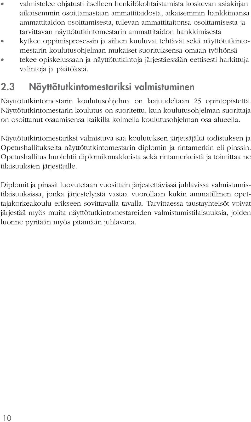 suorituksensa omaan työhönsä tekee opiskelussaan ja näyttötutkintoja järjestäessään eettisesti harkittuja valintoja ja päätöksiä. 2.