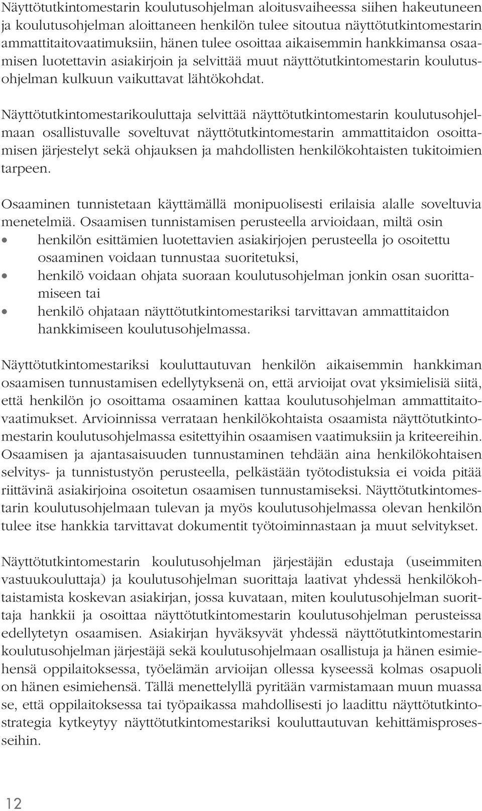 Näyttötutkintomestarikouluttaja selvittää näyttötutkintomestarin koulutusohjelmaan osallistuvalle soveltuvat näyttötutkintomestarin ammattitaidon osoittamisen järjestelyt sekä ohjauksen ja