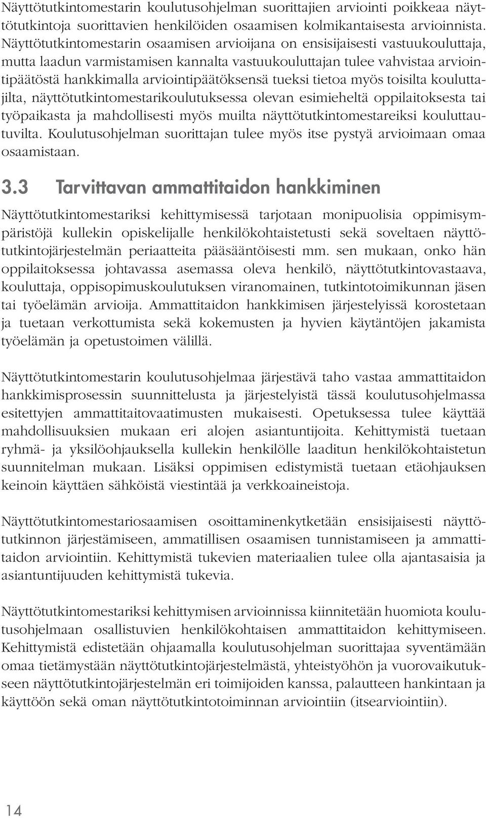 arviointipäätöksensä tueksi tietoa myös toisilta kouluttajilta, näyttötutkintomestarikoulutuksessa olevan esimieheltä oppilaitoksesta tai työpaikasta ja mahdollisesti myös muilta