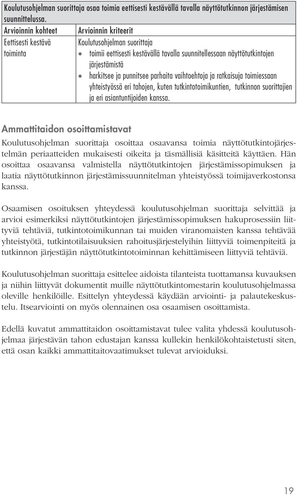 ja ratkaisuja toimiessaan yhteistyössä eri tahojen, kuten tutkintotoimikuntien, tutkinnon suorittajien ja eri asiantuntijoiden kanssa.