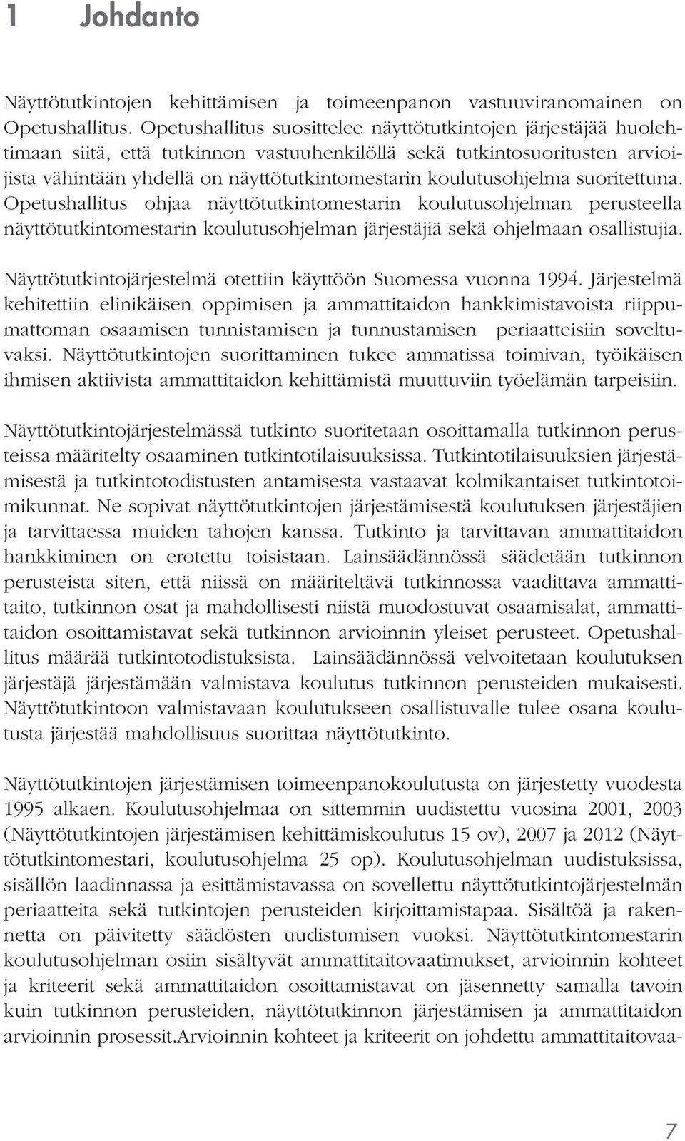 koulutusohjelma suoritettuna. Opetushallitus ohjaa näyttötutkintomestarin koulutusohjelman perusteella näyttötutkintomestarin koulutusohjelman järjestäjiä sekä ohjelmaan osallistujia.