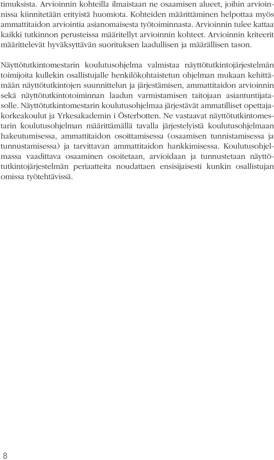 Arvioinnin kriteerit määrittelevät hyväksyttävän suorituksen laadullisen ja määrällisen tason.