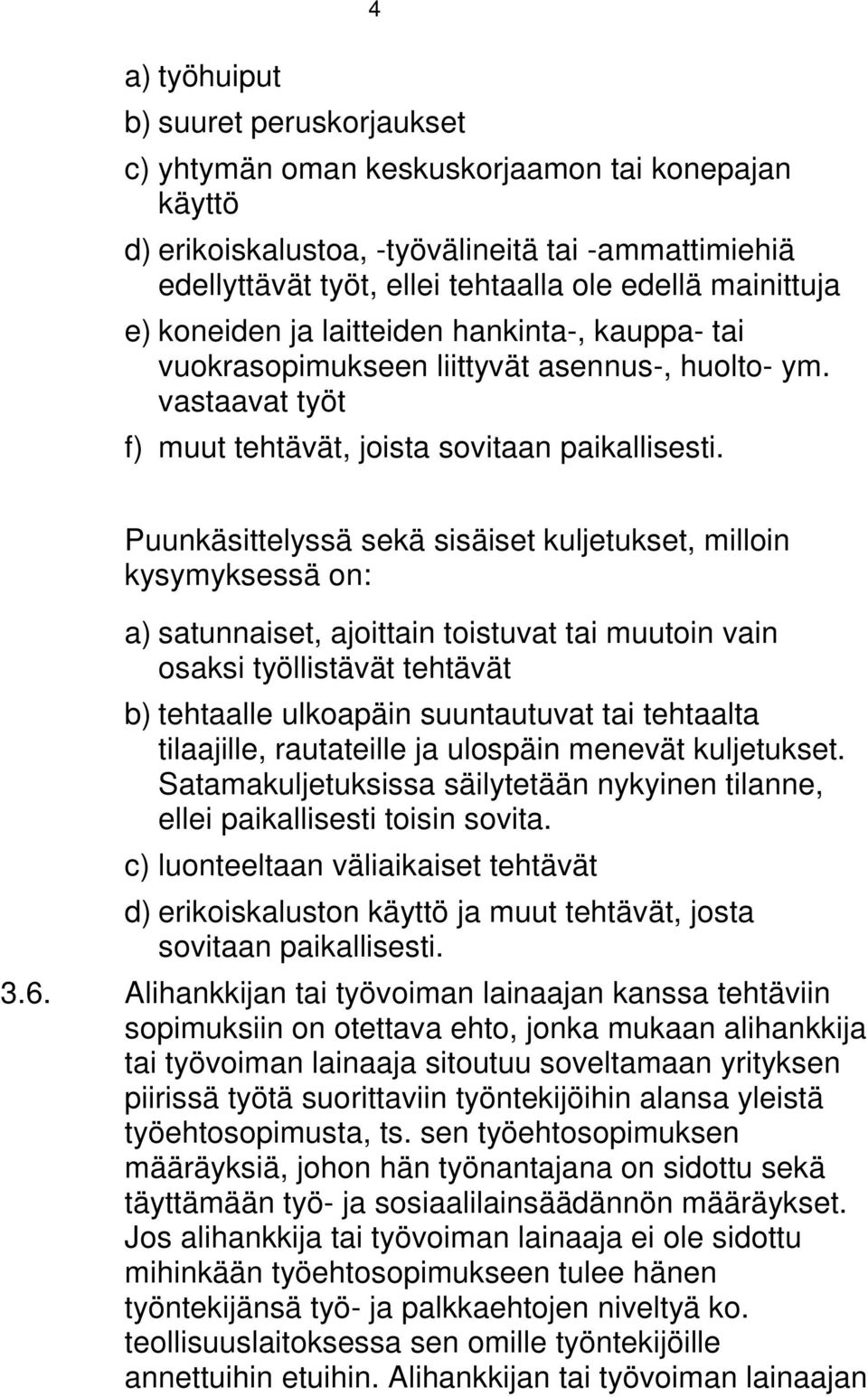 Puunkäsittelyssä sekä sisäiset kuljetukset, milloin kysymyksessä on: a) satunnaiset, ajoittain toistuvat tai muutoin vain osaksi työllistävät tehtävät b) tehtaalle ulkoapäin suuntautuvat tai