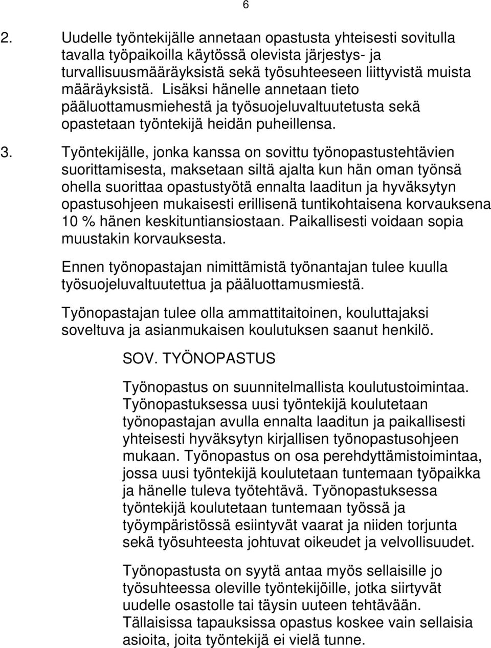 Työntekijälle, jonka kanssa on sovittu työnopastustehtävien suorittamisesta, maksetaan siltä ajalta kun hän oman työnsä ohella suorittaa opastustyötä ennalta laaditun ja hyväksytyn opastusohjeen