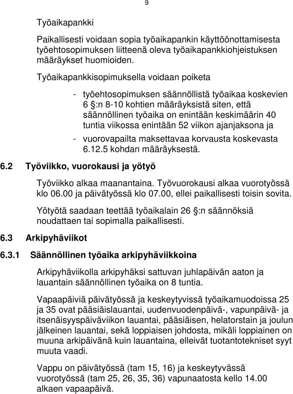 viikossa enintään 52 viikon ajanjaksona ja - vuorovapailta maksettavaa korvausta koskevasta 6.12.5 kohdan määräyksestä. 6.2 Työviikko, vuorokausi ja yötyö Työviikko alkaa maanantaina.