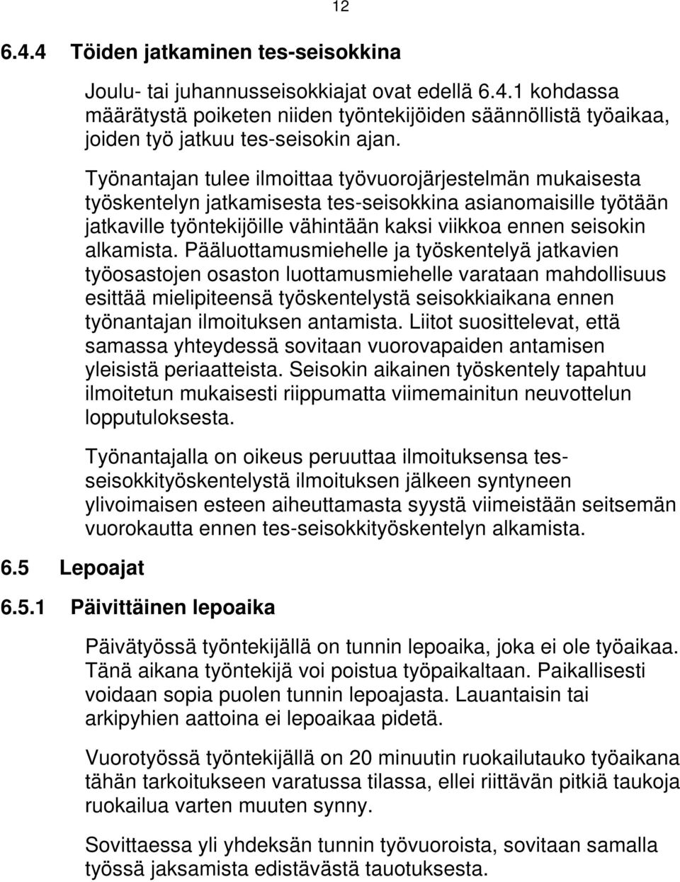 Pääluottamusmiehelle ja työskentelyä jatkavien työosastojen osaston luottamusmiehelle varataan mahdollisuus esittää mielipiteensä työskentelystä seisokkiaikana ennen työnantajan ilmoituksen antamista.