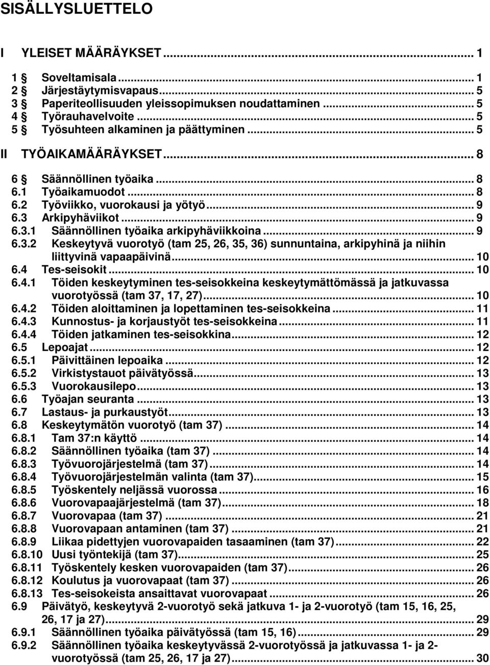 Arkipyhäviikot... 9 6.3.1 Säännöllinen työaika arkipyhäviikkoina... 9 6.3.2 Keskeytyvä vuorotyö (tam 25, 26, 35, 36) sunnuntaina, arkipyhinä ja niihin liittyvinä vapaapäivinä... 10 6.4 Tes-seisokit.