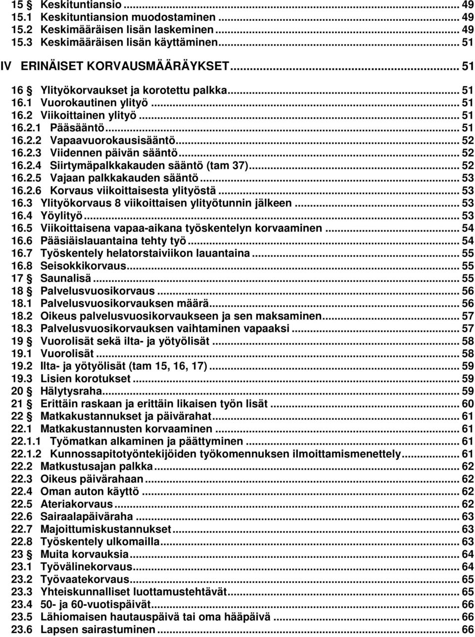 .. 52 16.2.4 Siirtymäpalkkakauden sääntö (tam 37)... 52 16.2.5 Vajaan palkkakauden sääntö... 53 16.2.6 Korvaus viikoittaisesta ylityöstä... 53 16.3 Ylityökorvaus 8 viikoittaisen ylityötunnin jälkeen.