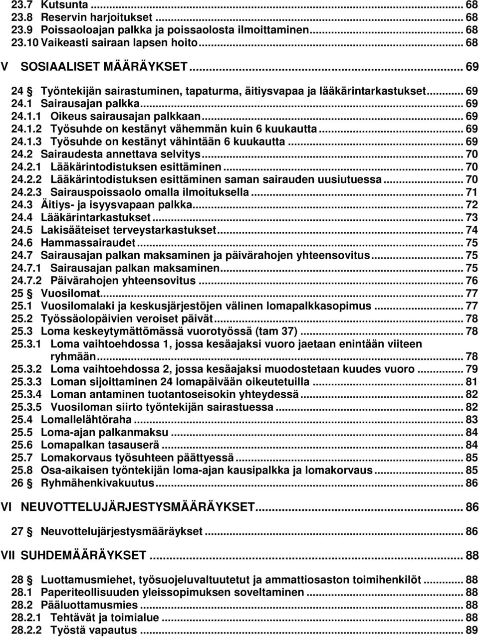 .. 69 24.1.3 Työsuhde on kestänyt vähintään 6 kuukautta... 69 24.2 Sairaudesta annettava selvitys... 70 24.2.1 Lääkärintodistuksen esittäminen... 70 24.2.2 Lääkärintodistuksen esittäminen saman sairauden uusiutuessa.