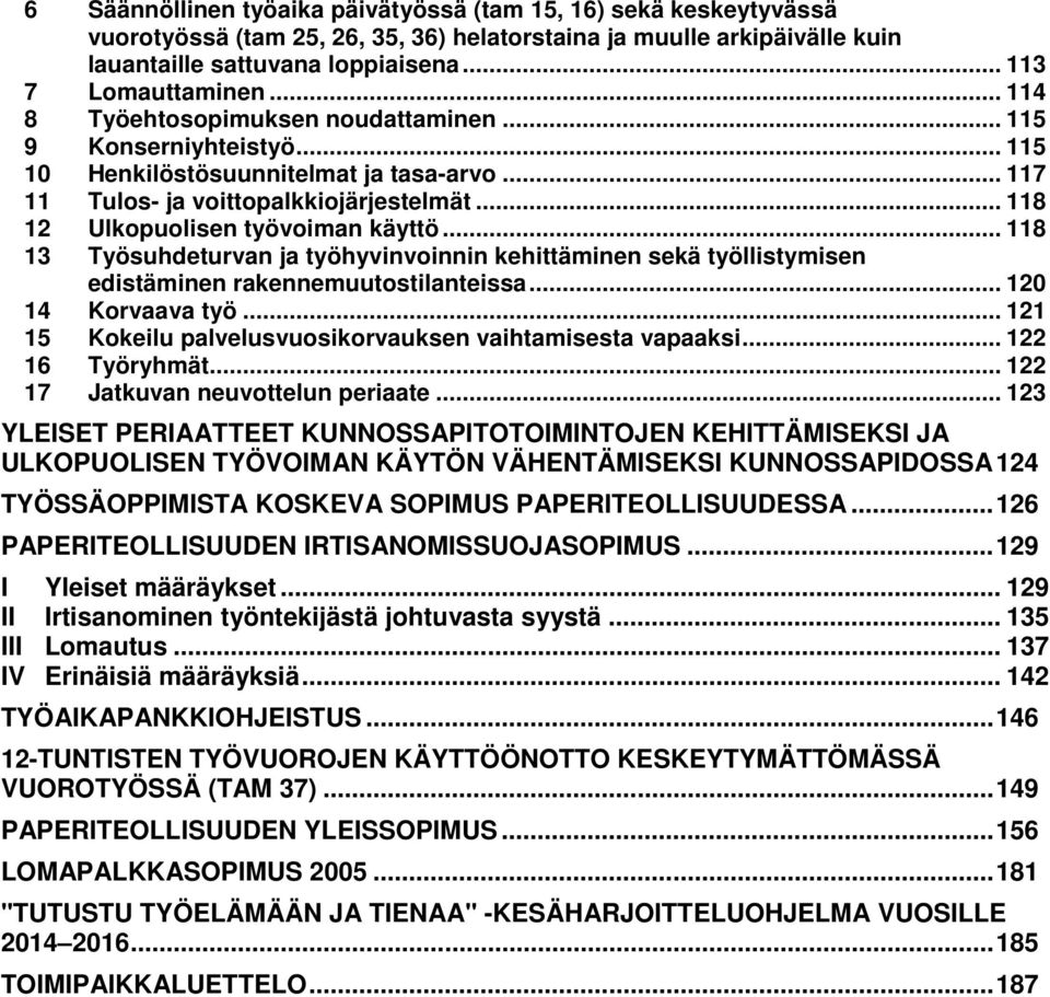 .. 118 13 Työsuhdeturvan ja työhyvinvoinnin kehittäminen sekä työllistymisen edistäminen rakennemuutostilanteissa... 120 14 Korvaava työ... 121 15 Kokeilu palvelusvuosikorvauksen vaihtamisesta vapaaksi.