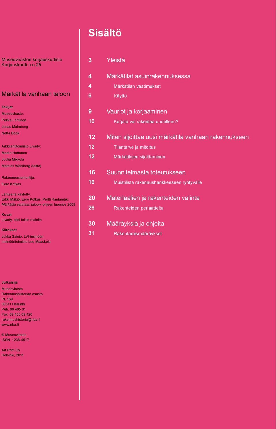 taloon -ohjeen luonnos 2008 Kuvat Livady, ellei toisin mainita Kiitokset Jukka Sainio, LVI-insinööri, Insinööritoimisto Leo Maaskola 4 Märkätilan vaatimukset 6 Käyttö 9 Vauriot ja korjaaminen 10