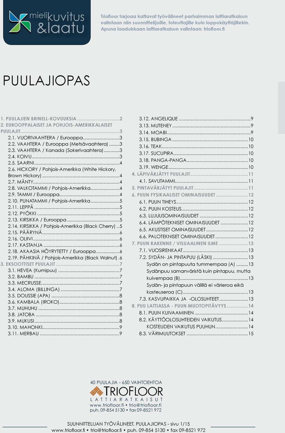 ..3 2.3. VAAHTERA / Kanada (Sokerivaahtera)...3 2.4. KOIVU...3 2.5. SAARNI...4 2.6. HICKORY / Pohjois-Amerikka (White Hickory, Brown Hickory)...4 2.7. MÄNTY...4 2.8. VALKOTAMMI / Pohjois-Amerikka...4 2.9.