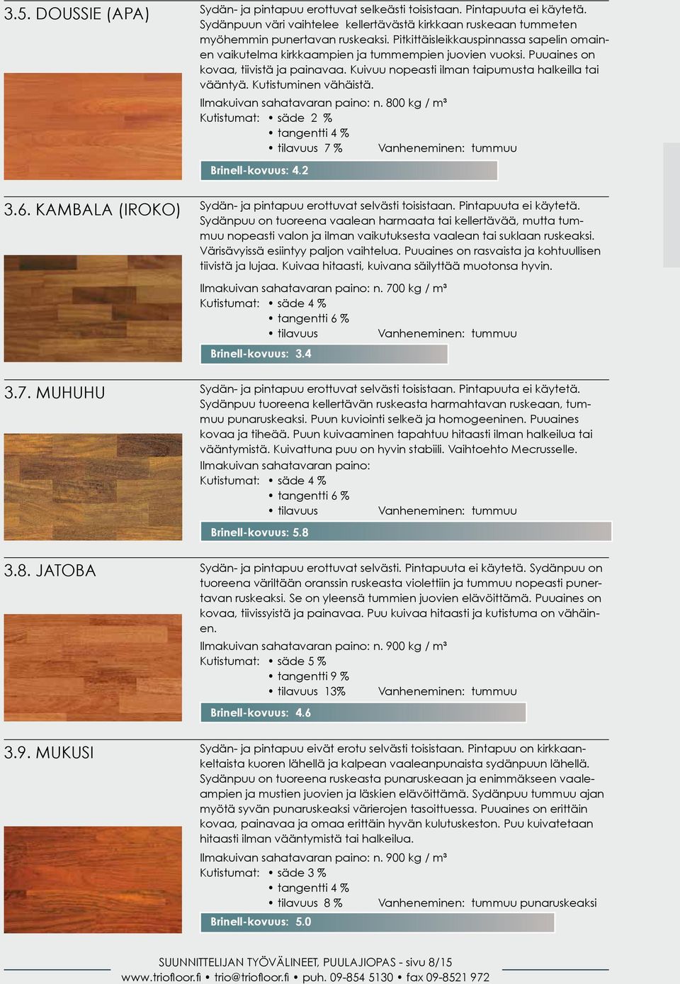 Kutistuminen vähäistä. n. 800 kg / m³ Kutistumat: säde 2 % tangentti 4 % 7 % Vanheneminen: tummuu Brinell-kovuus: 4.2 3.6. KAMBALA (IROKO) Sydän- ja pintapuu erottuvat selvästi toisistaan.