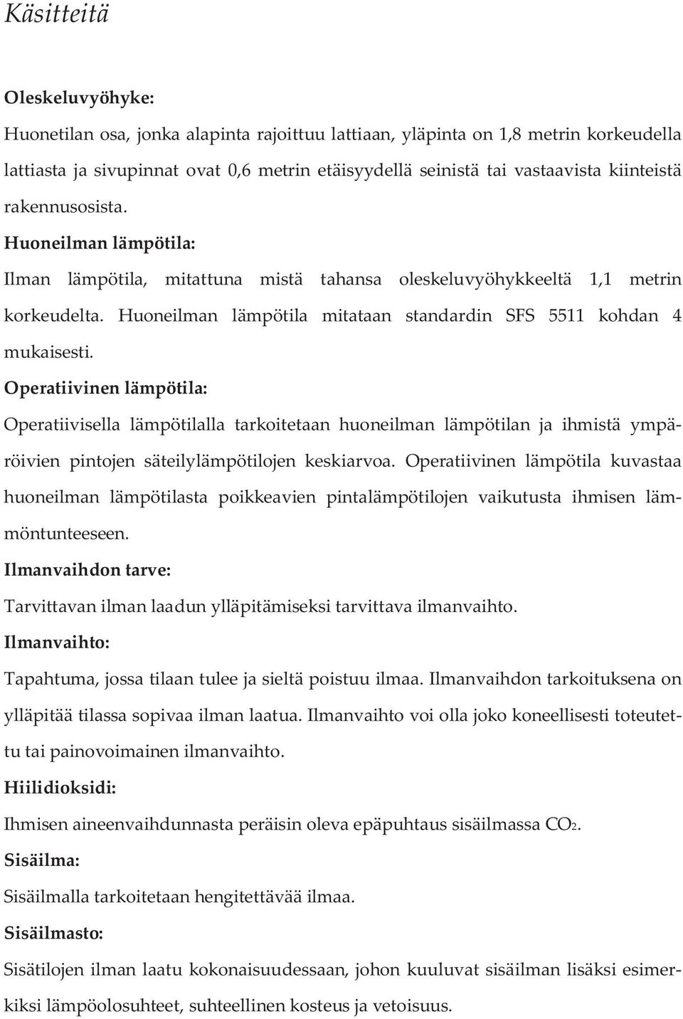 Huoneilman lämpötila mitataan standardin SFS 5511 kohdan 4 mukaisesti.