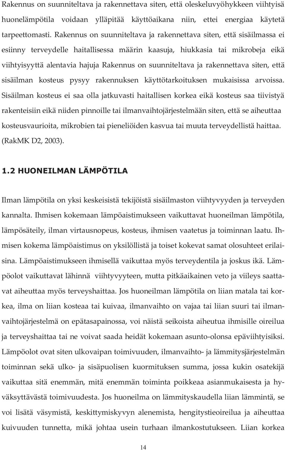 suunniteltava ja rakennettava siten, että sisäilman kosteus pysyy rakennuksen käyttötarkoituksen mukaisissa arvoissa.