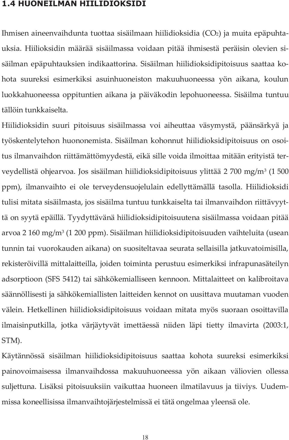 Sisäilman hiilidioksidipitoisuus saattaa kohota suureksi esimerkiksi asuinhuoneiston makuuhuoneessa yön aikana, koulun luokkahuoneessa oppituntien aikana ja päiväkodin lepohuoneessa.