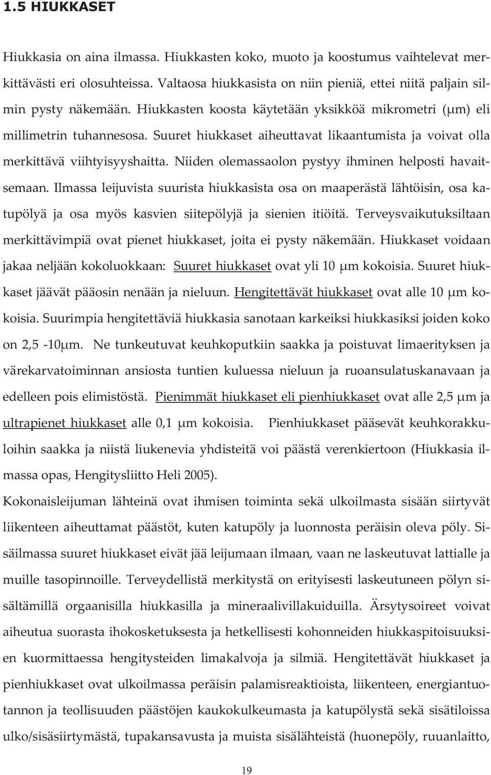 Niiden olemassaolon pystyy ihminen helposti havaitsemaan. Ilmassa leijuvista suurista hiukkasista osa on maaperästä lähtöisin, osa katupölyä ja osa myös kasvien siitepölyjä ja sienien itiöitä.