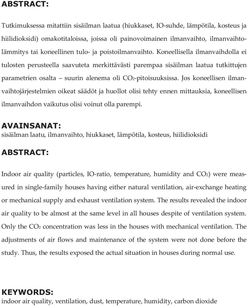 Koneellisella ilmanvaihdolla ei tulosten perusteella saavuteta merkittävästi parempaa sisäilman laatua tutkittujen parametrien osalta suurin alenema oli CO2-pitoisuuksissa.