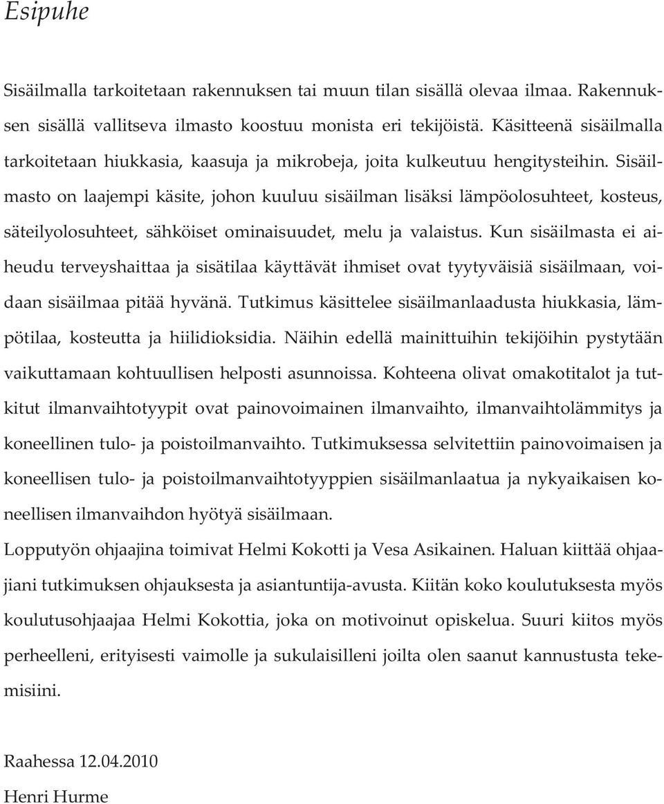 Sisäilmasto on laajempi käsite, johon kuuluu sisäilman lisäksi lämpöolosuhteet, kosteus, säteilyolosuhteet, sähköiset ominaisuudet, melu ja valaistus.