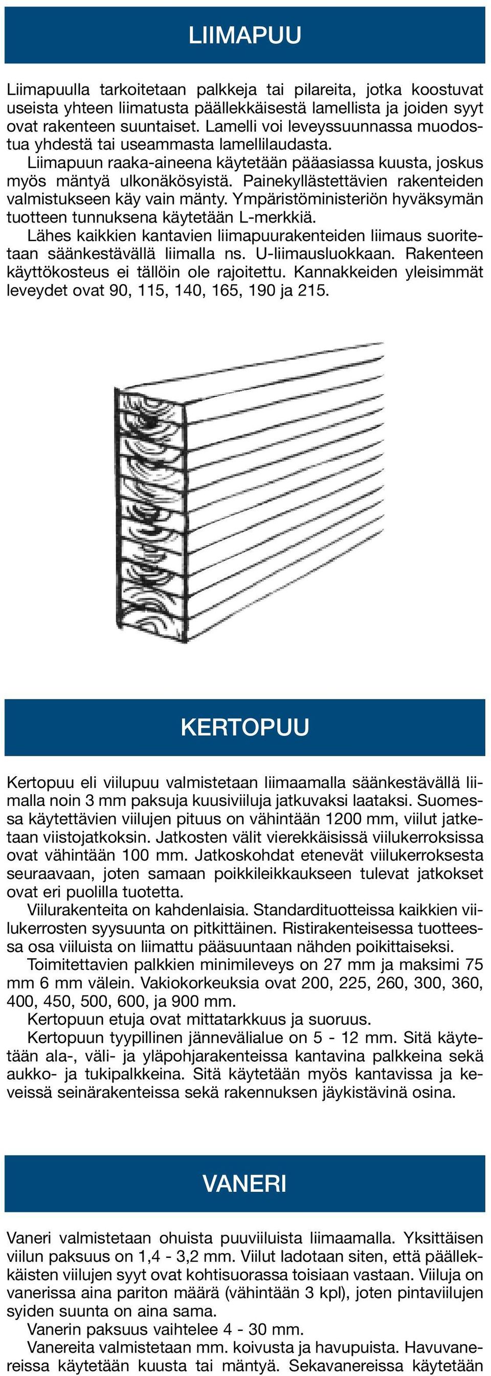 Painekyllästettävien rakenteiden valmistukseen käy vain mänty. Ympäristöministeriön hyväksymän tuotteen tunnuksena käytetään L-merkkiä.