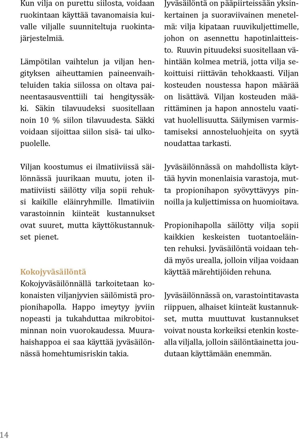 Säkin tilavuudeksi suositellaan noin 10 % siilon tilavuudesta. Säkki voidaan sijoittaa siilon sisä- tai ulkopuolelle.