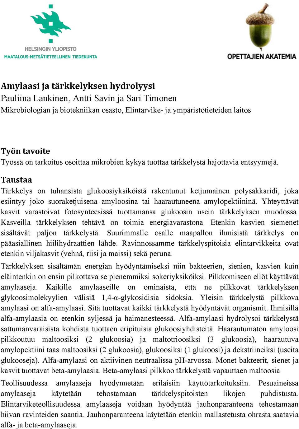 Taustaa Tärkkelys on tuhansista glukoosiyksiköistä rakentunut ketjumainen polysakkaridi, joka esiintyy joko suoraketjuisena amyloosina tai haarautuneena amylopektiininä.