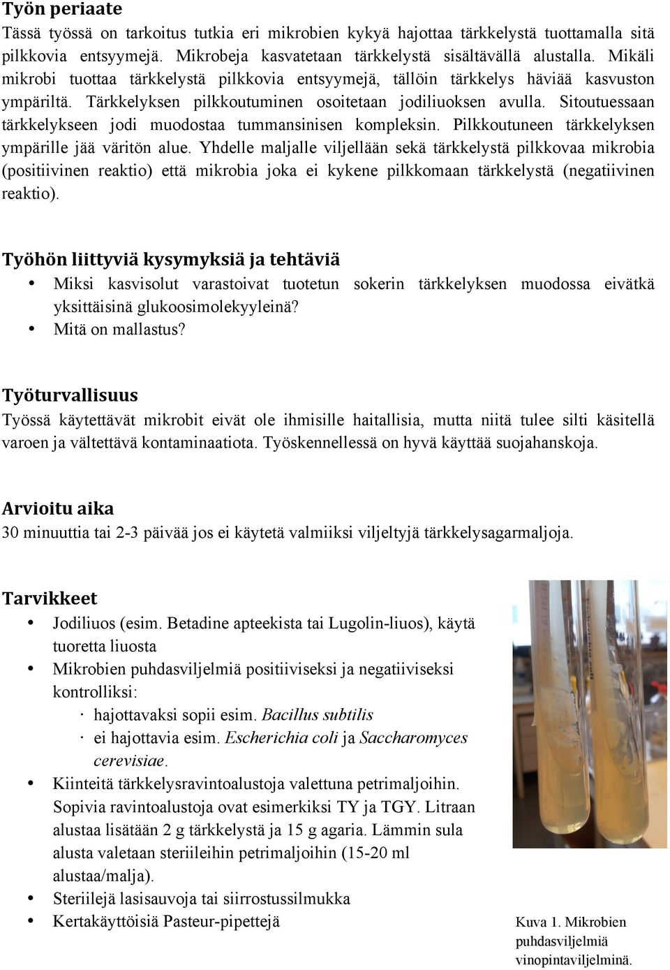 Sitoutuessaan tärkkelykseen jodi muodostaa tummansinisen kompleksin. Pilkkoutuneen tärkkelyksen ympärille jää väritön alue.