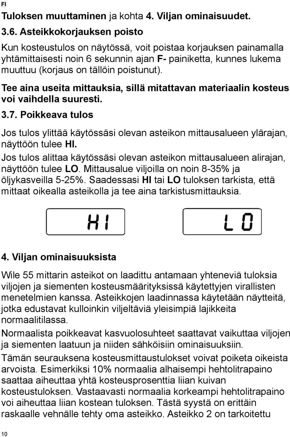 Tee aina useita mittauksia, sillä mitattavan materiaalin kosteus voi vaihdella suuresti. 3.7. Poikkeava tulos Jos tulos ylittää käytössäsi olevan asteikon mittausalueen ylärajan, näyttöön tulee HI.