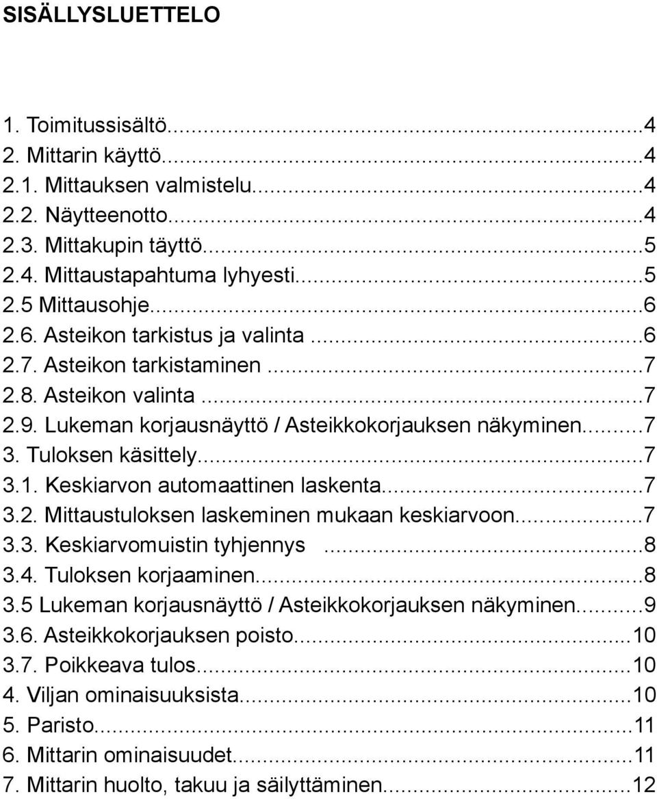 Keskiarvon automaattinen laskenta...7 3.2. Mittaustuloksen laskeminen mukaan keskiarvoon...7 3.3. Keskiarvomuistin tyhjennys...8 3.4. Tuloksen korjaaminen...8 3.5 Lukeman korjausnäyttö / Asteikkokorjauksen näkyminen.