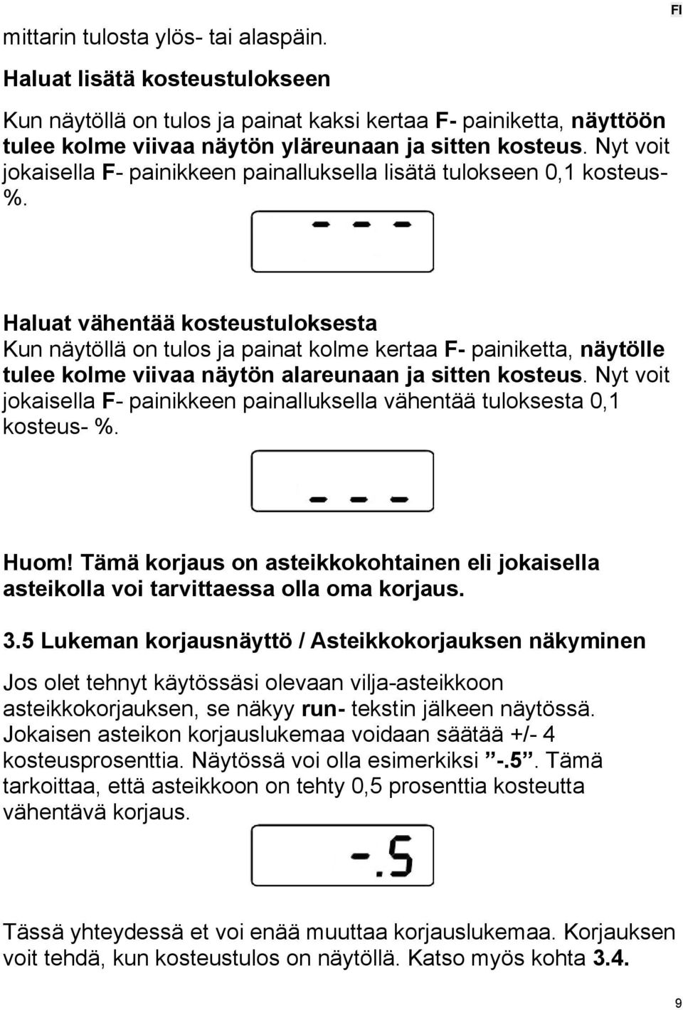 FI Haluat vähentää kosteustuloksesta Kun näytöllä on tulos ja painat kolme kertaa F- painiketta, näytölle tulee kolme viivaa näytön alareunaan ja sitten kosteus.